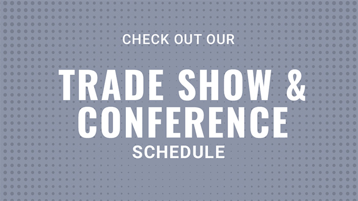 Check out our tradehow and conference schedule